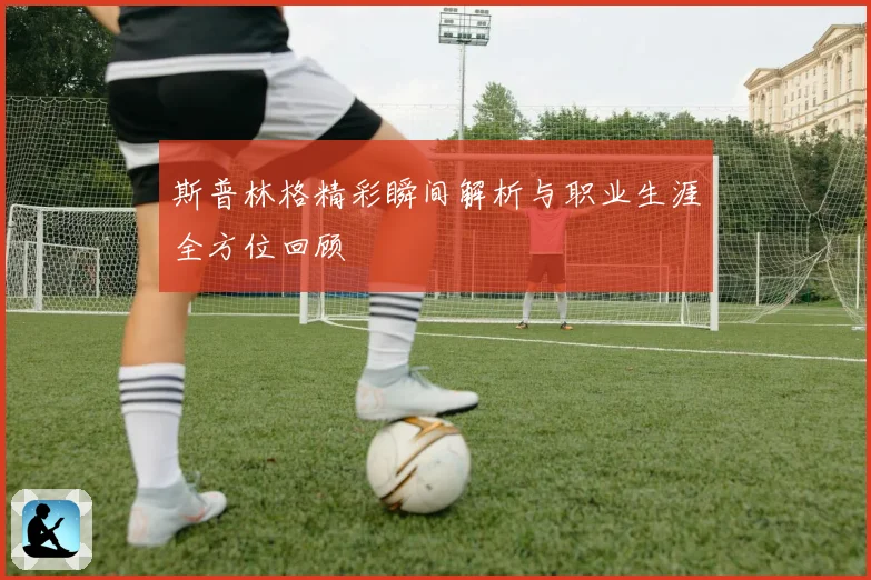 斯普林格精彩瞬间解析与职业生涯全方位回顾