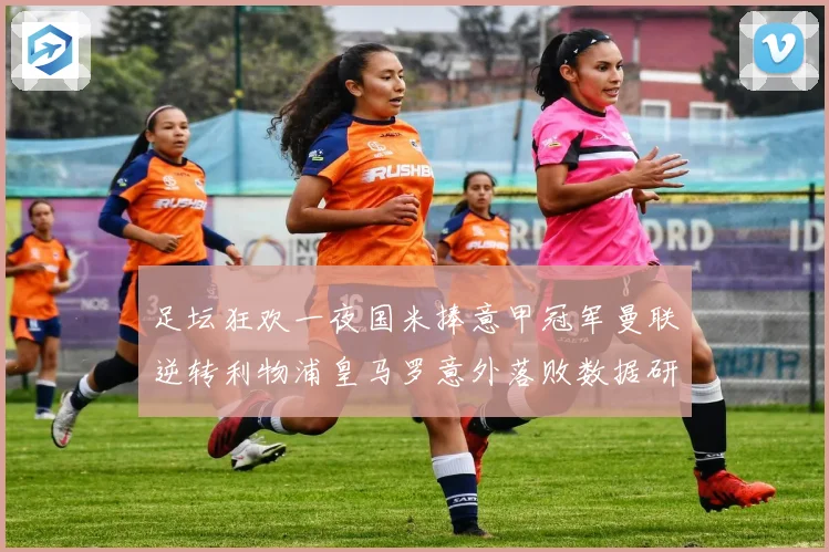 足坛狂欢一夜国米捧意甲冠军曼联逆转利物浦皇马罗意外落败数据研判